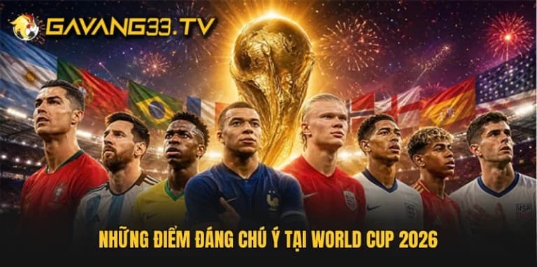 Những điểm đáng chú ý tại World Cup 2026
