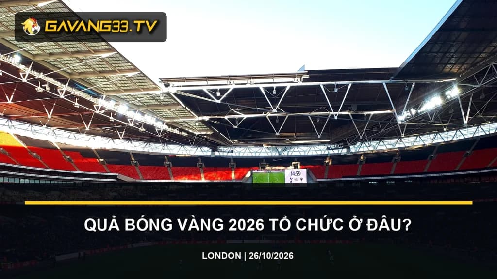 quả bóng vàng 2026 tổ chức ở đâu - ảnh đội bóng