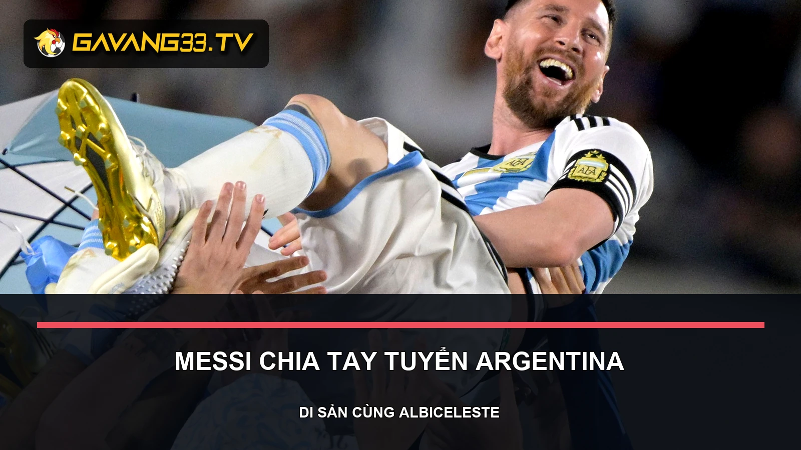 Messi giải nghệ đội tuyển Argentina - khoảnh khắc cùng Argentina